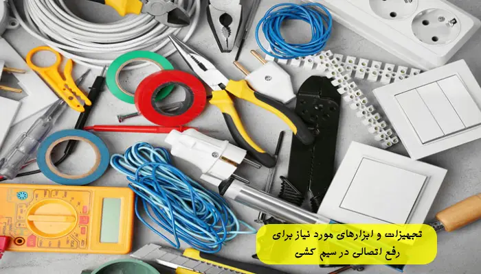 تجهیزات و ابزارهای مورد نیاز برای رفع اتصالی در سیم‌ کشی